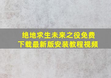 绝地求生未来之役免费下载最新版安装教程视频