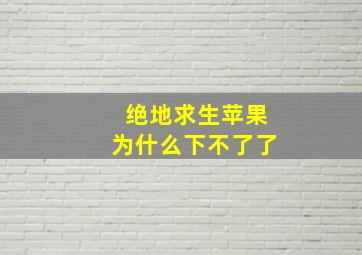 绝地求生苹果为什么下不了了