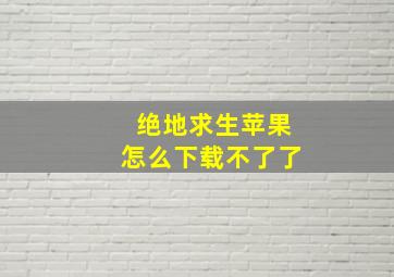 绝地求生苹果怎么下载不了了