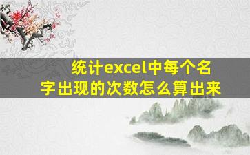 统计excel中每个名字出现的次数怎么算出来