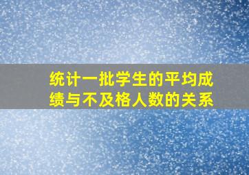 统计一批学生的平均成绩与不及格人数的关系