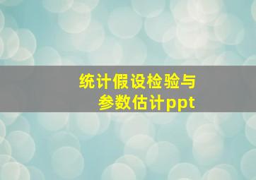 统计假设检验与参数估计ppt