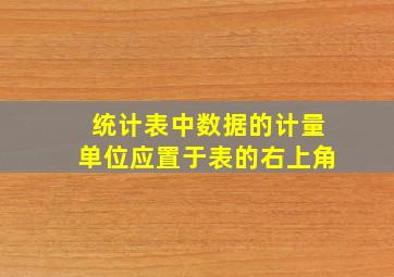 统计表中数据的计量单位应置于表的右上角