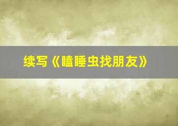 续写《瞌睡虫找朋友》