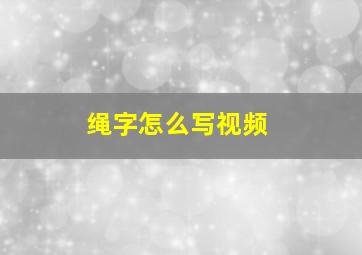 绳字怎么写视频