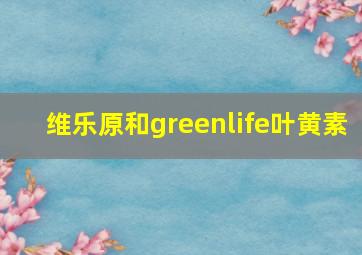 维乐原和greenlife叶黄素