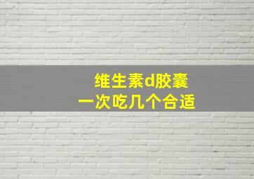 维生素d胶囊一次吃几个合适