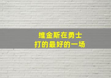 维金斯在勇士打的最好的一场