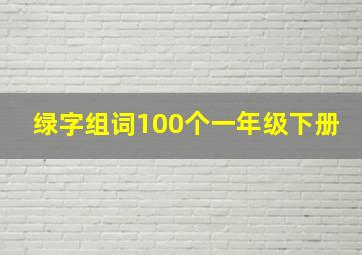 绿字组词100个一年级下册