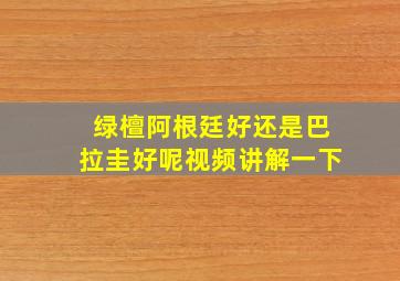 绿檀阿根廷好还是巴拉圭好呢视频讲解一下