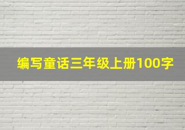 编写童话三年级上册100字