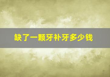 缺了一颗牙补牙多少钱