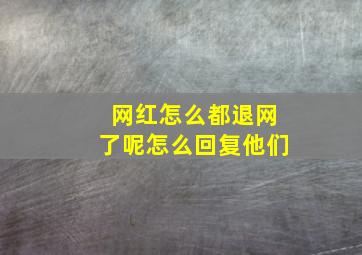 网红怎么都退网了呢怎么回复他们