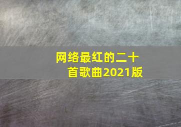 网络最红的二十首歌曲2021版