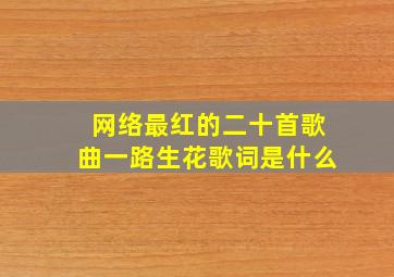 网络最红的二十首歌曲一路生花歌词是什么