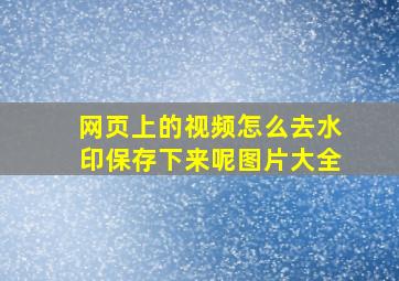 网页上的视频怎么去水印保存下来呢图片大全