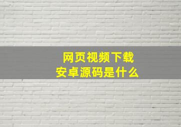 网页视频下载安卓源码是什么