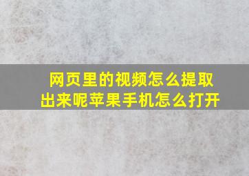 网页里的视频怎么提取出来呢苹果手机怎么打开