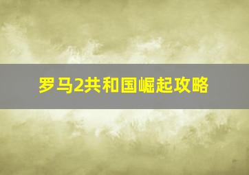 罗马2共和国崛起攻略