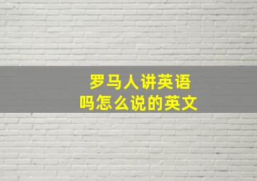 罗马人讲英语吗怎么说的英文