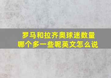 罗马和拉齐奥球迷数量哪个多一些呢英文怎么说