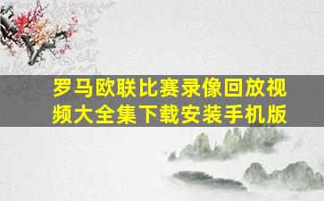 罗马欧联比赛录像回放视频大全集下载安装手机版