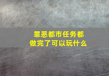 罪恶都市任务都做完了可以玩什么