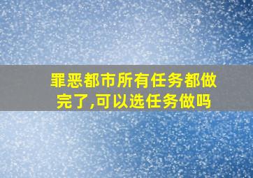 罪恶都市所有任务都做完了,可以选任务做吗