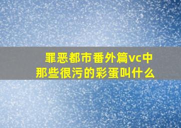 罪恶都市番外篇vc中那些很污的彩蛋叫什么