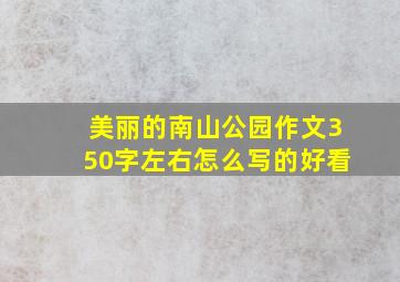 美丽的南山公园作文350字左右怎么写的好看