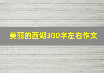 美丽的西湖300字左右作文