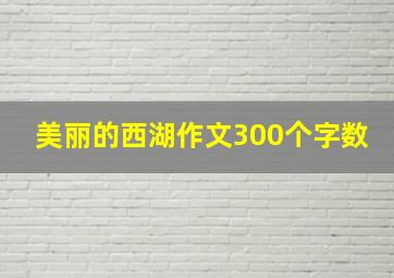 美丽的西湖作文300个字数