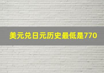 美元兑日元历史最低是770