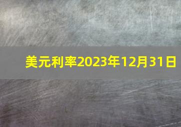 美元利率2023年12月31日