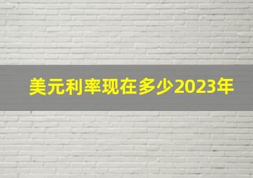 美元利率现在多少2023年