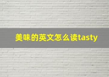 美味的英文怎么读tasty