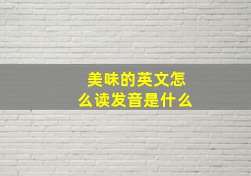 美味的英文怎么读发音是什么