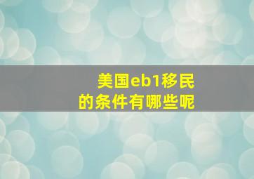 美国eb1移民的条件有哪些呢