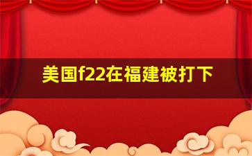 美国f22在福建被打下