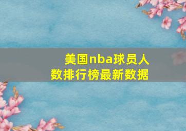 美国nba球员人数排行榜最新数据