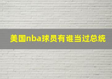 美国nba球员有谁当过总统