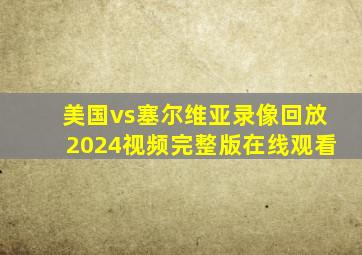 美国vs塞尔维亚录像回放2024视频完整版在线观看