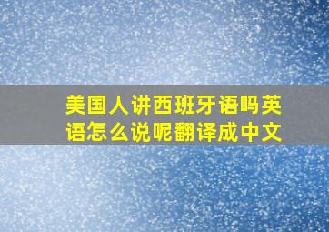 美国人讲西班牙语吗英语怎么说呢翻译成中文