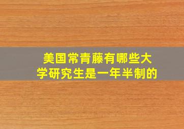 美国常青藤有哪些大学研究生是一年半制的