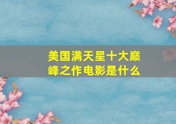 美国满天星十大巅峰之作电影是什么