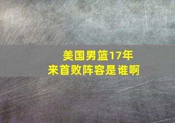 美国男篮17年来首败阵容是谁啊