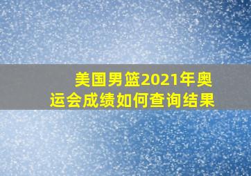 美国男篮2021年奥运会成绩如何查询结果