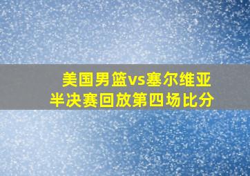 美国男篮vs塞尔维亚半决赛回放第四场比分