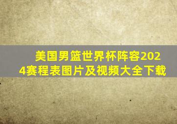 美国男篮世界杯阵容2024赛程表图片及视频大全下载