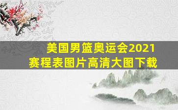 美国男篮奥运会2021赛程表图片高清大图下载